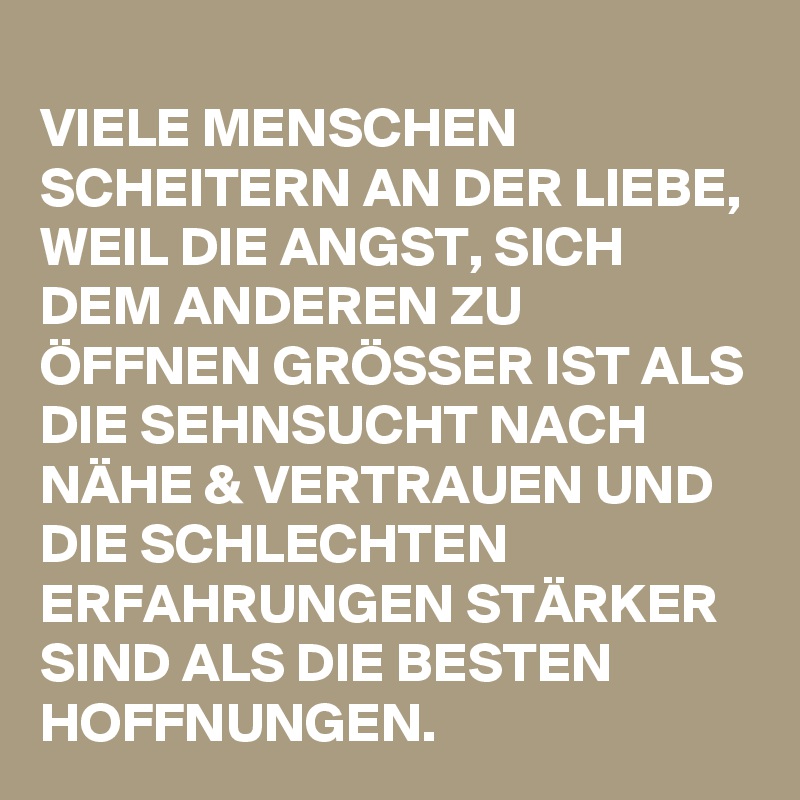 VIELE MENSCHEN SCHEITERN AN DER LIEBE, WEIL DIE ANGST, SICH DEM ANDEREN
