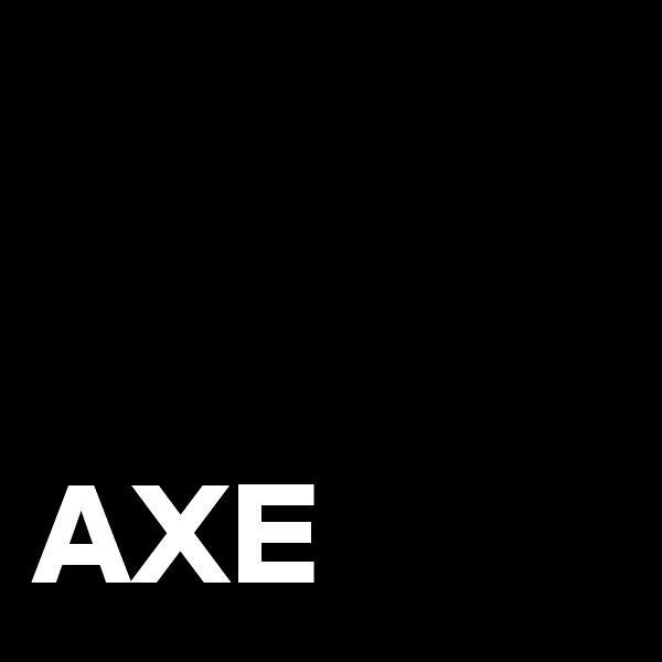 


AXE