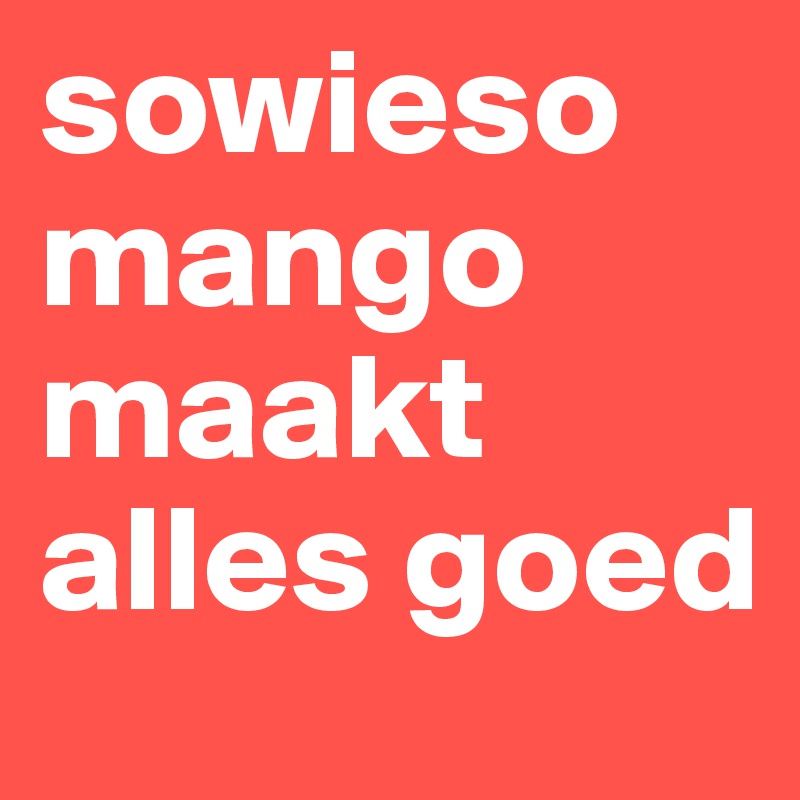 sowieso mango maakt alles goed