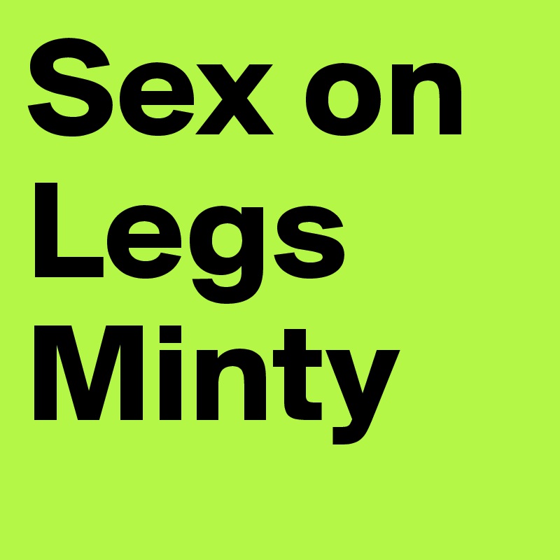 Sex on Legs Minty