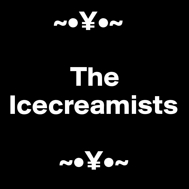         ~•¥•~

           The
Icecreamists

         ~•¥•~