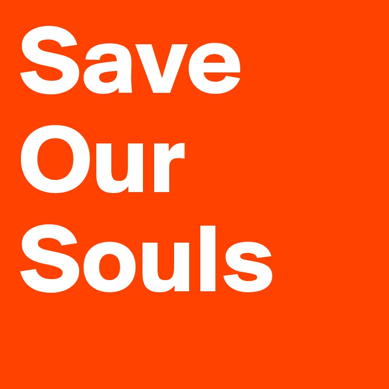 Save
Our
Souls
