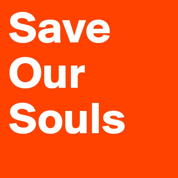 Save
Our
Souls