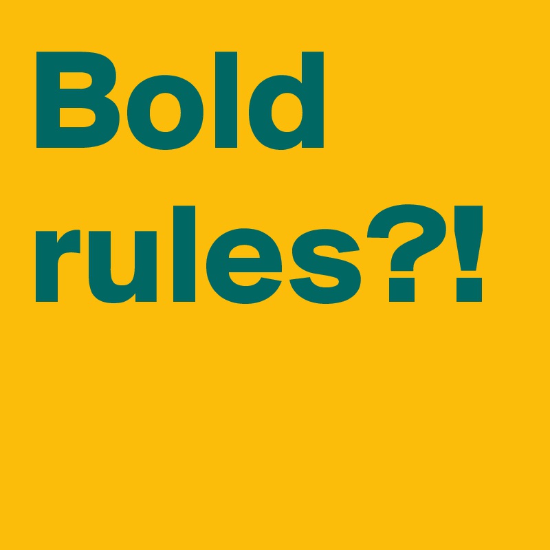 Bold rules?!