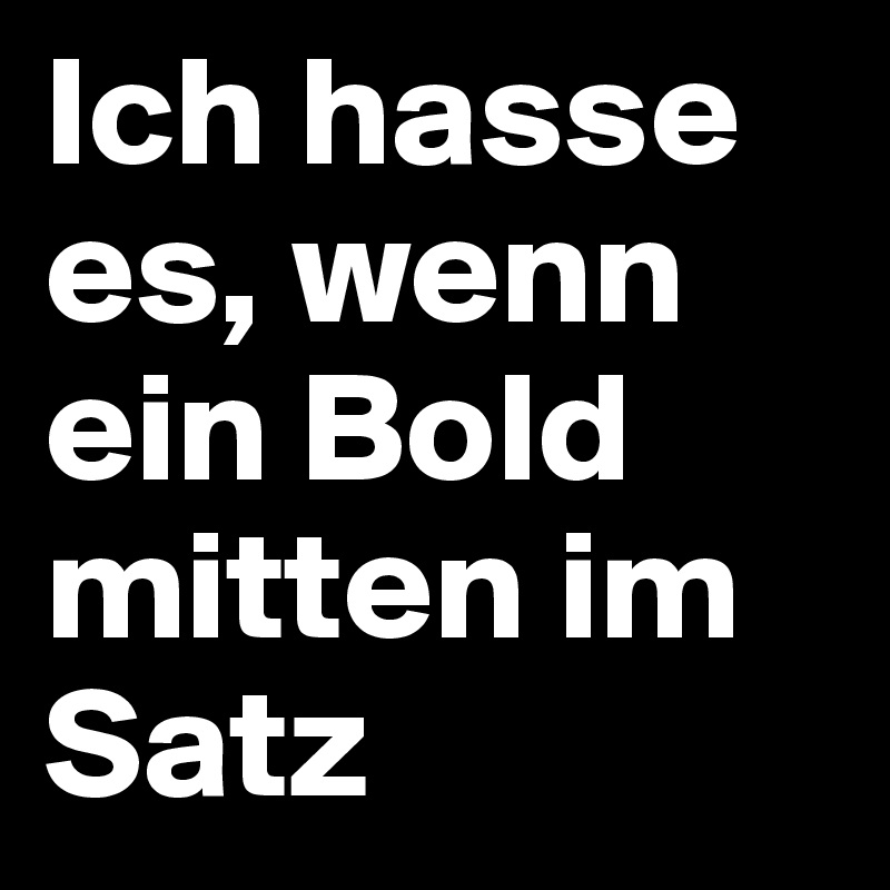 Ich hasse es, wenn ein Bold mitten im Satz