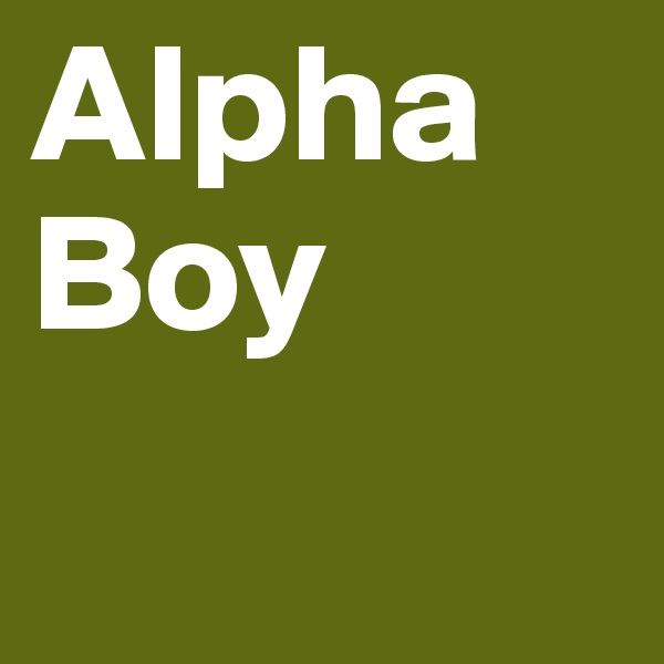 Alpha
Boy
