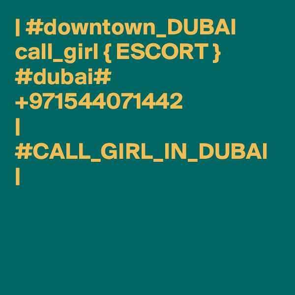 | #downtown_DUBAI call_girl { ESCORT } #dubai# +971544071442 
| #CALL_GIRL_IN_DUBAI |