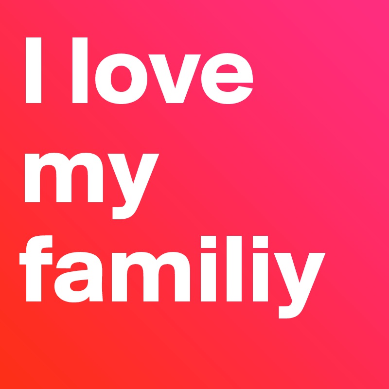 I love my familiy