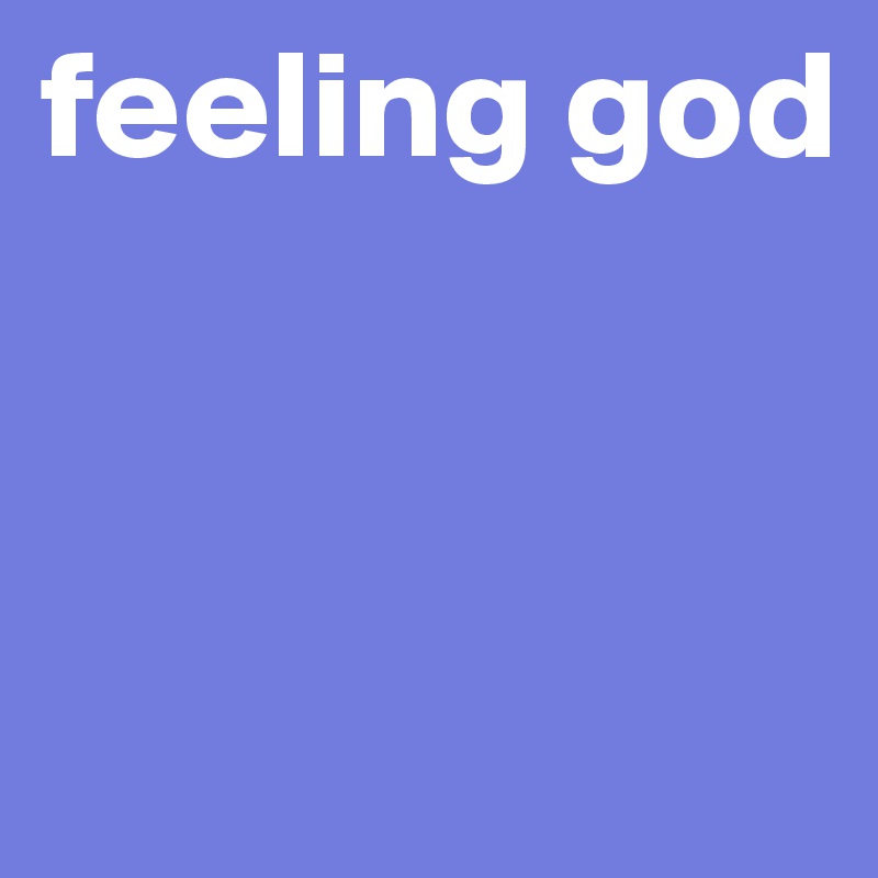 feeling god



