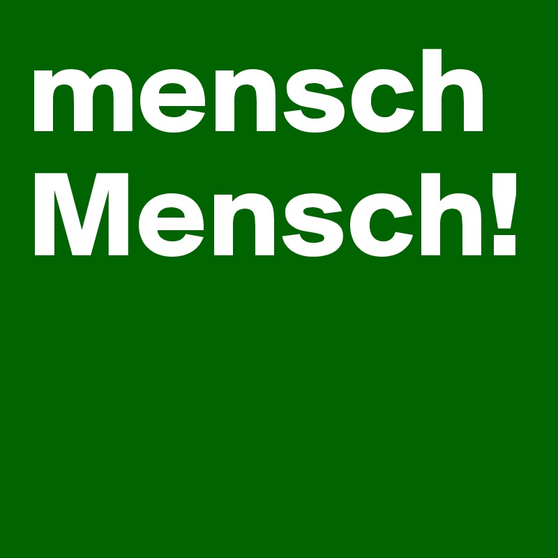 mensch
Mensch!

