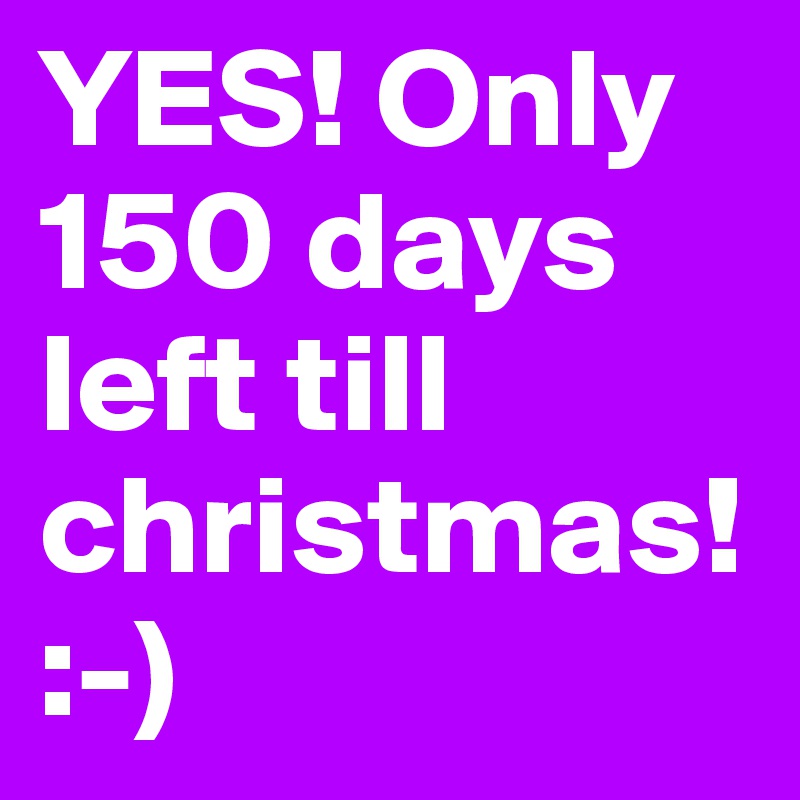 YES! Only 150 days left till christmas!
:-)