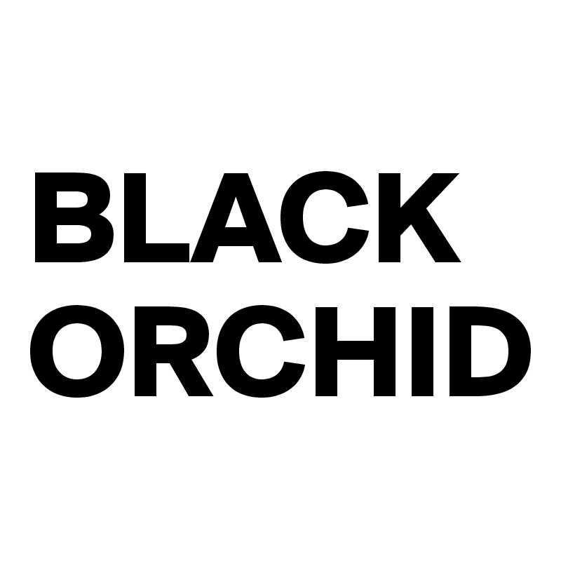 
BLACK
ORCHID