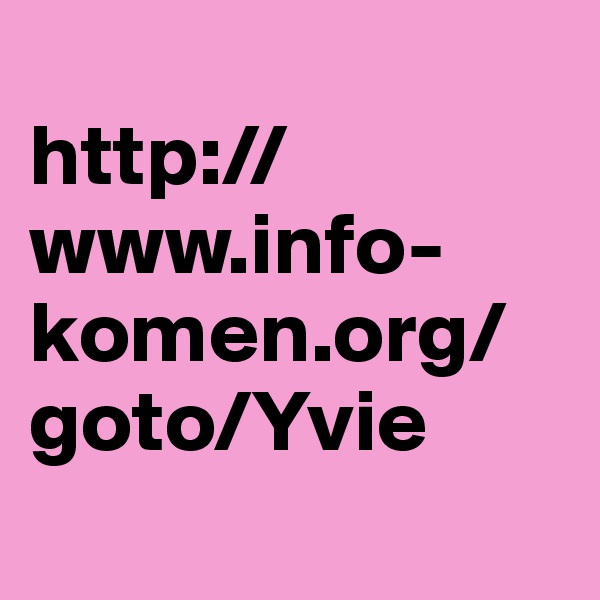 
http://www.info-komen.org/goto/Yvie
       