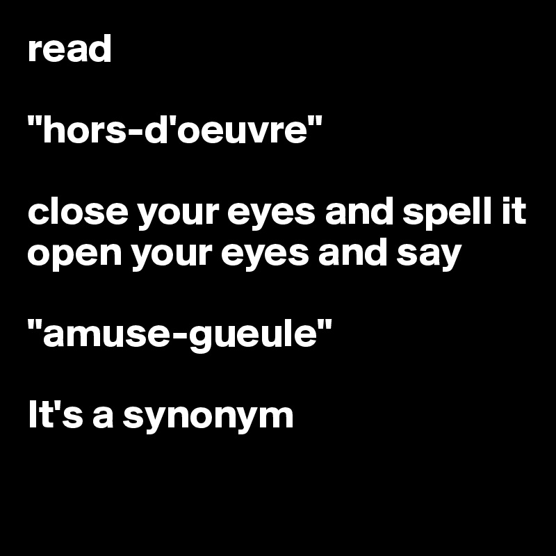 read

"hors-d'oeuvre"

close your eyes and spell it
open your eyes and say

"amuse-gueule"

It's a synonym

