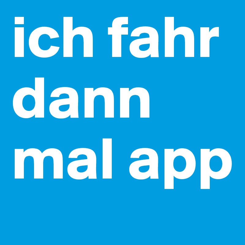 ich fahr dann mal app