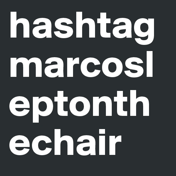 hashtag
marcosleptonthechair
