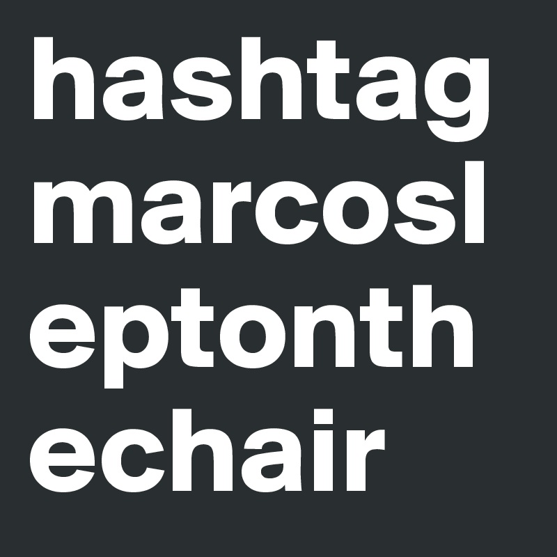hashtag
marcosleptonthechair