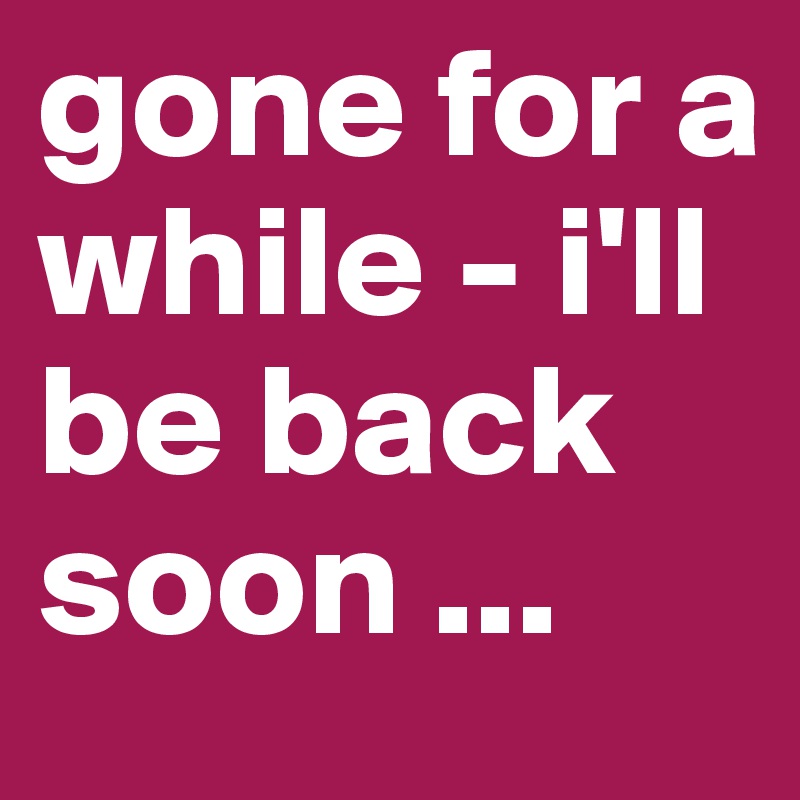 Get back to you soon. I'll be back soon. Be back soon!.