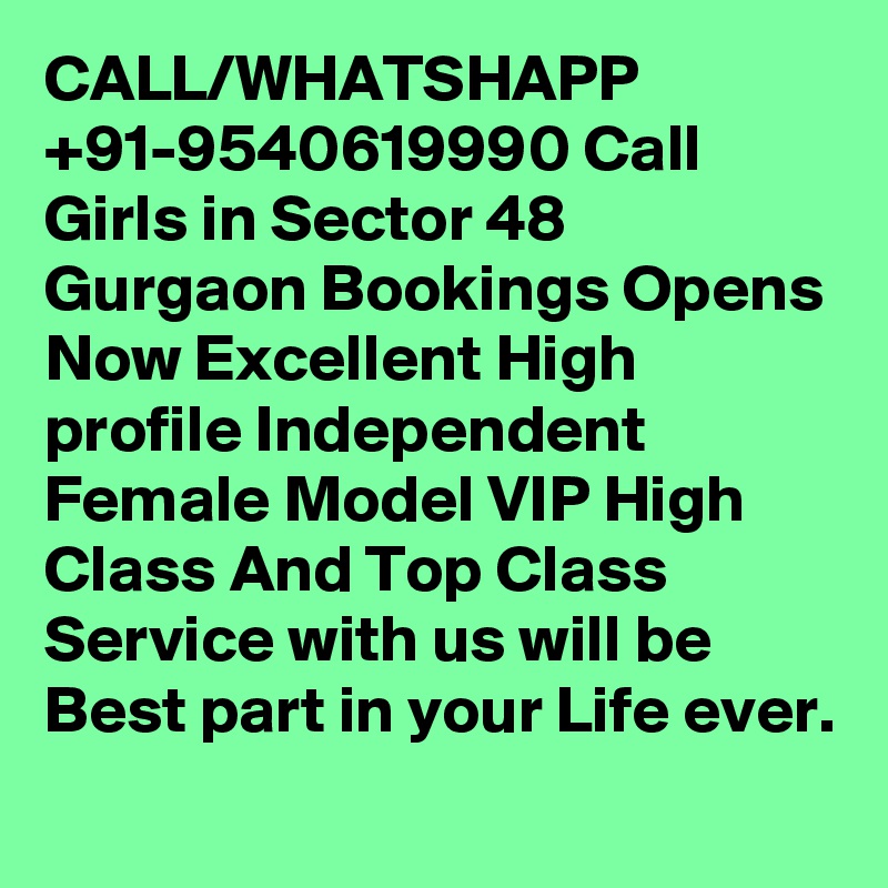 CALL/WHATSHAPP +91-9540619990 Call Girls in Sector 48 Gurgaon Bookings Opens Now Excellent High profile Independent Female Model VIP High Class And Top Class Service with us will be Best part in your Life ever.
