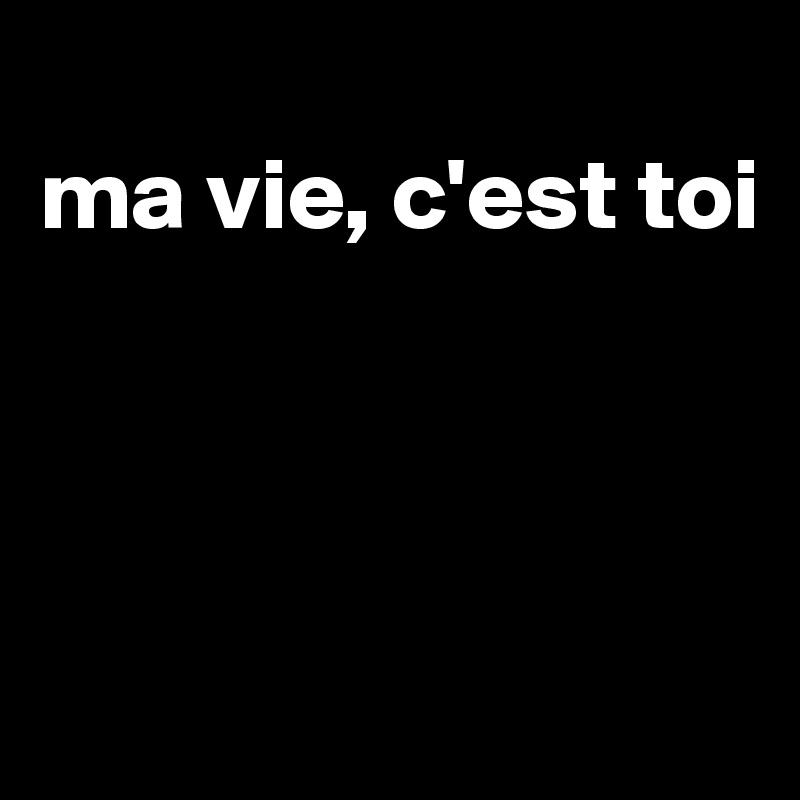 
ma vie, c'est toi



