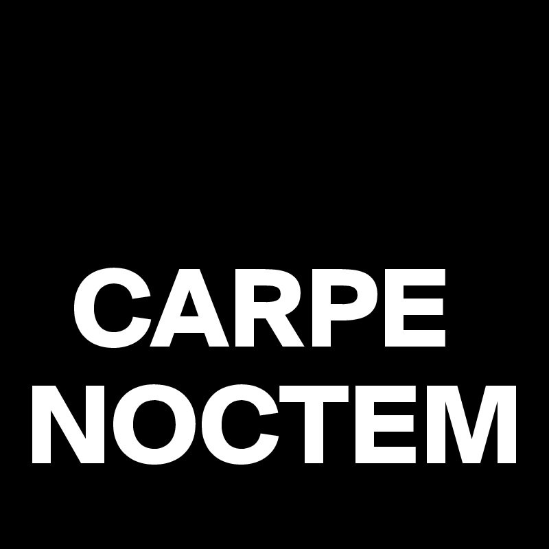

  CARPE
NOCTEM