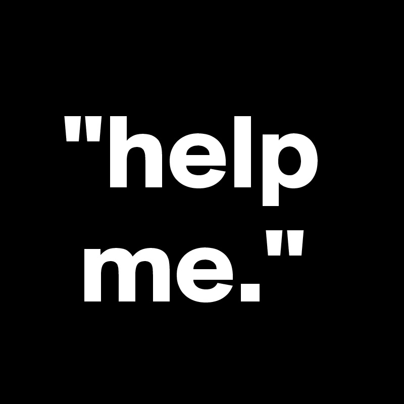 ''help me.''