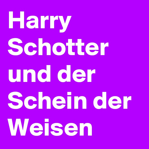 Harry Schotter und der Schein der Weisen
