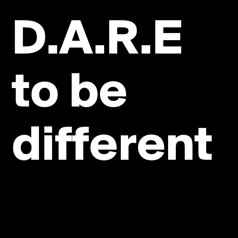 D.A.R.E to be different 