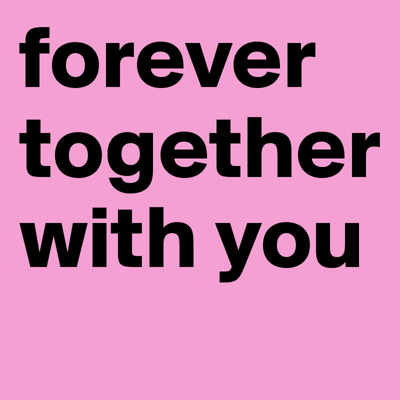 forever together with you