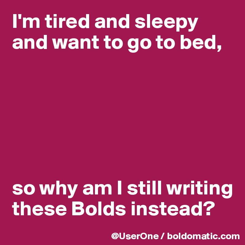 i-m-tired-and-sleepy-and-want-to-go-to-bed-so-why-am-i-still-writing