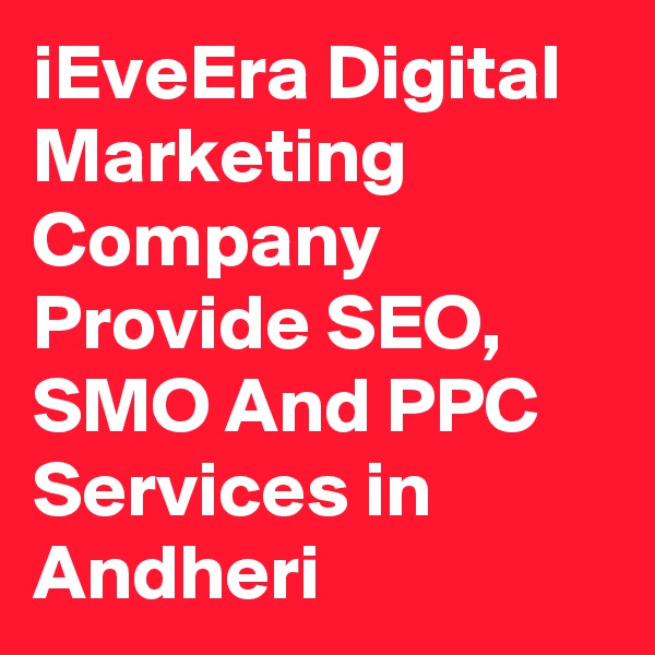 iEveEra Digital Marketing Company Provide SEO, SMO And PPC Services in Andheri