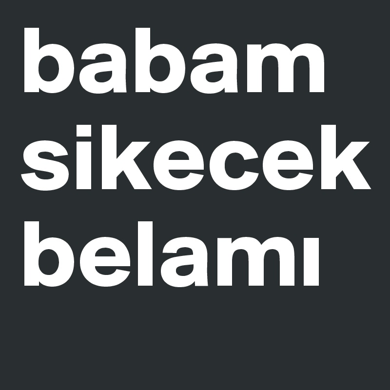 babam sikecekbelami