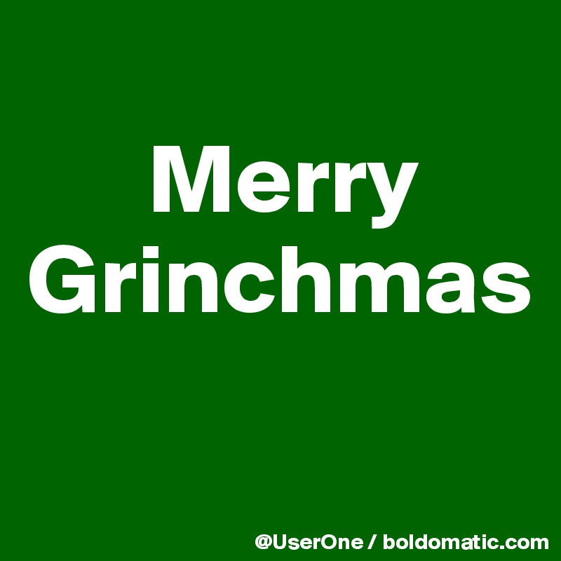 
      Merry
Grinchmas
