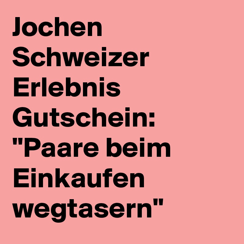 Jochen Schweizer Erlebnis Gutschein Paare Beim Einkaufen Wegtasern Post By T Witterperlen On Boldomatic