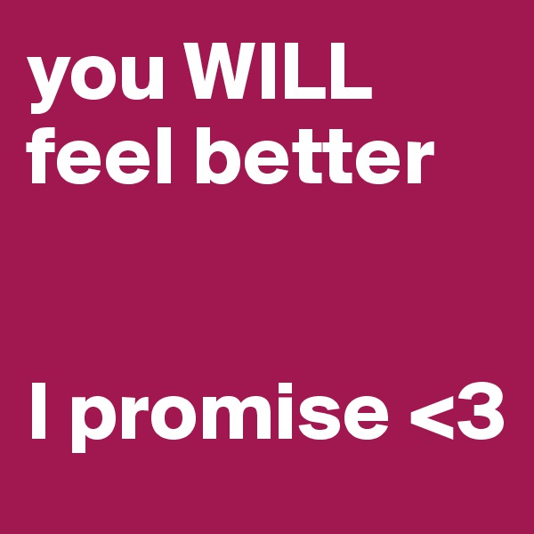 you WILL feel better


I promise <3