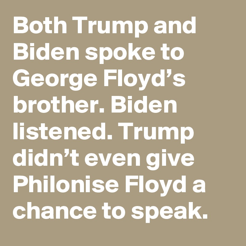 Both Trump and Biden spoke to George Floyd’s brother. Biden listened. Trump didn’t even give Philonise Floyd a chance to speak.