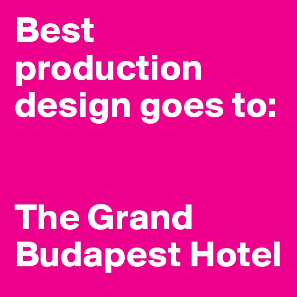 Best production design goes to:


The Grand Budapest Hotel