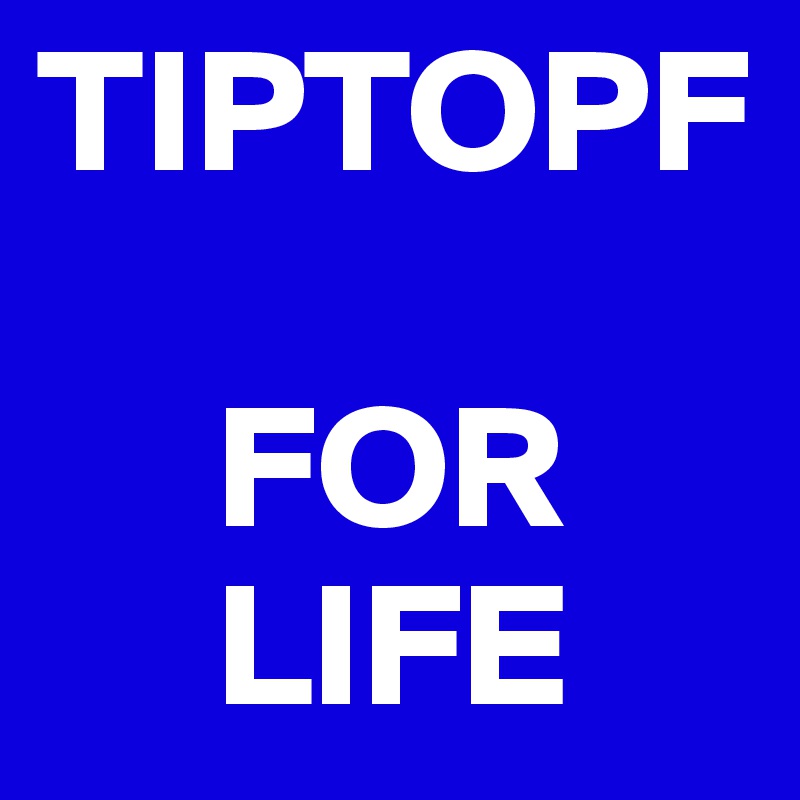 TIPTOPF

     FOR
     LIFE