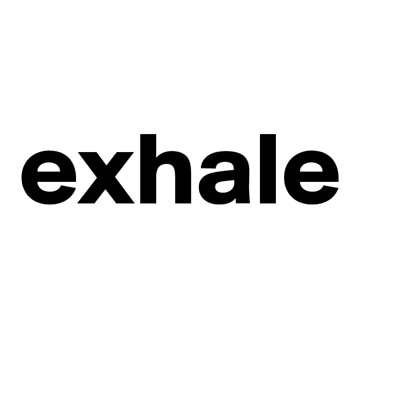 
exhale