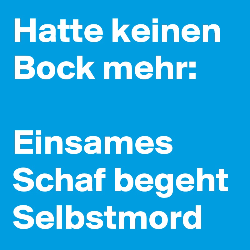 Hatte keinen Bock mehr: 

Einsames Schaf begeht Selbstmord
