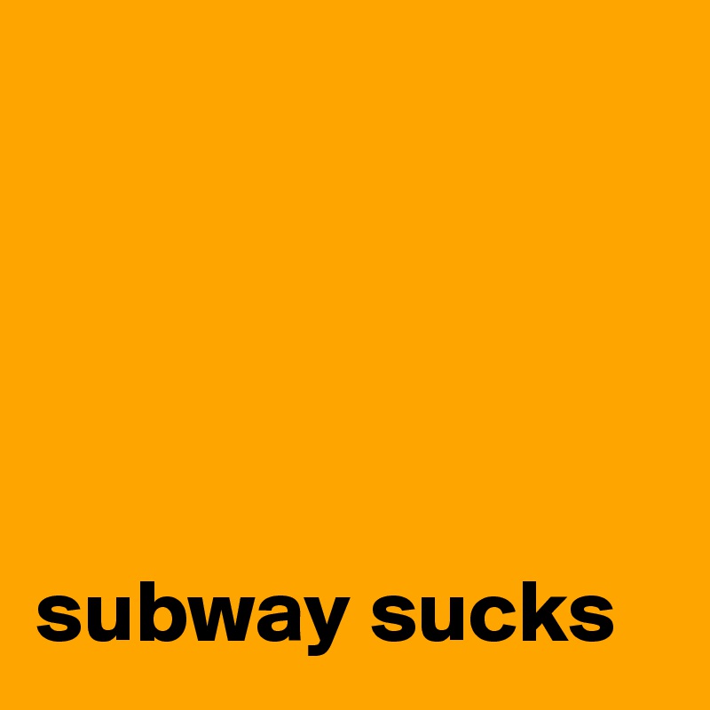 





subway sucks