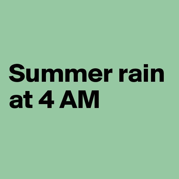 

Summer rain at 4 AM

