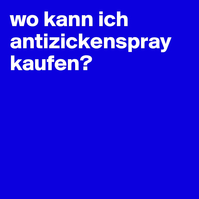 wo kann ich antizickenspray kaufen?




