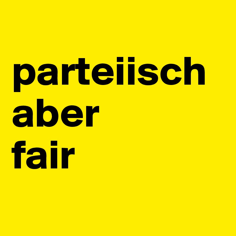 
parteiisch
aber
fair
