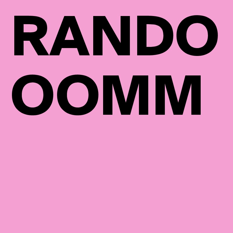 RANDOOOMM