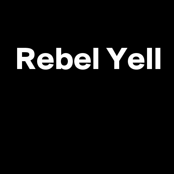
 Rebel Yell

