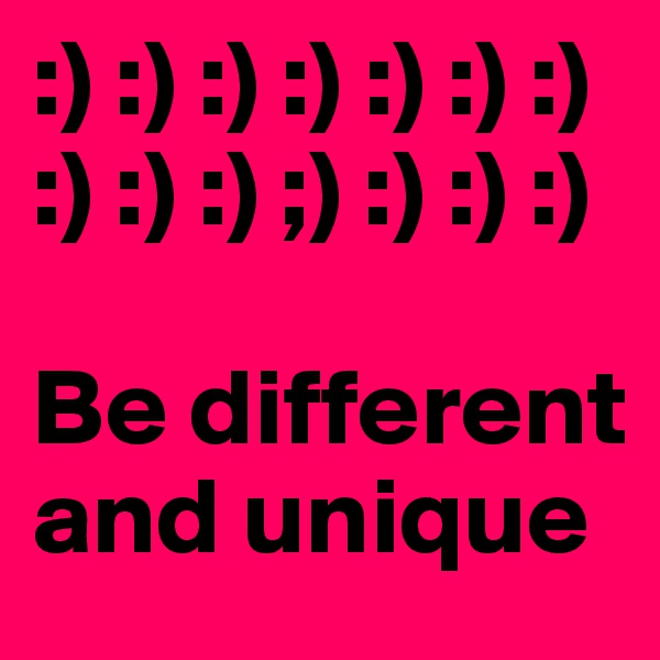 :) :) :) :) :) :) :) :) :) :) ;) :) :) :)

Be different and unique