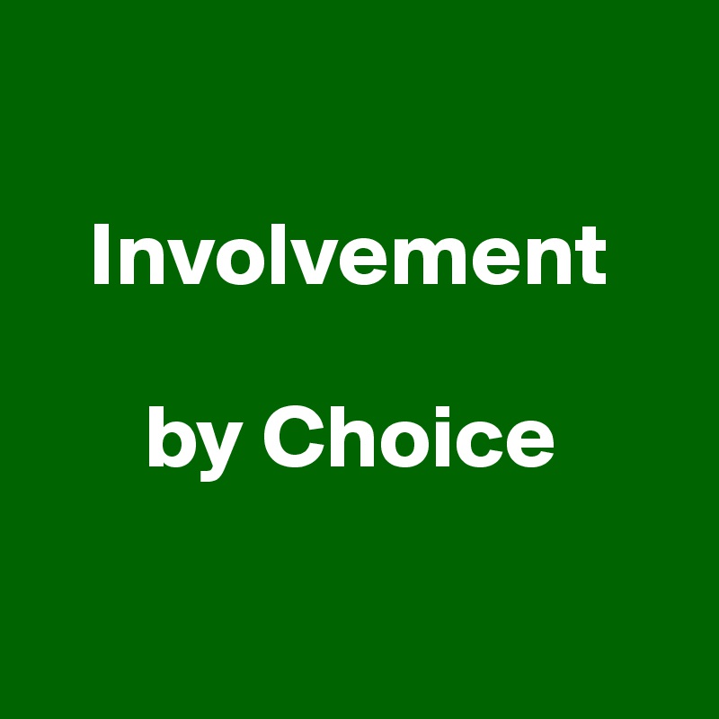 

   Involvement  

      by Choice

