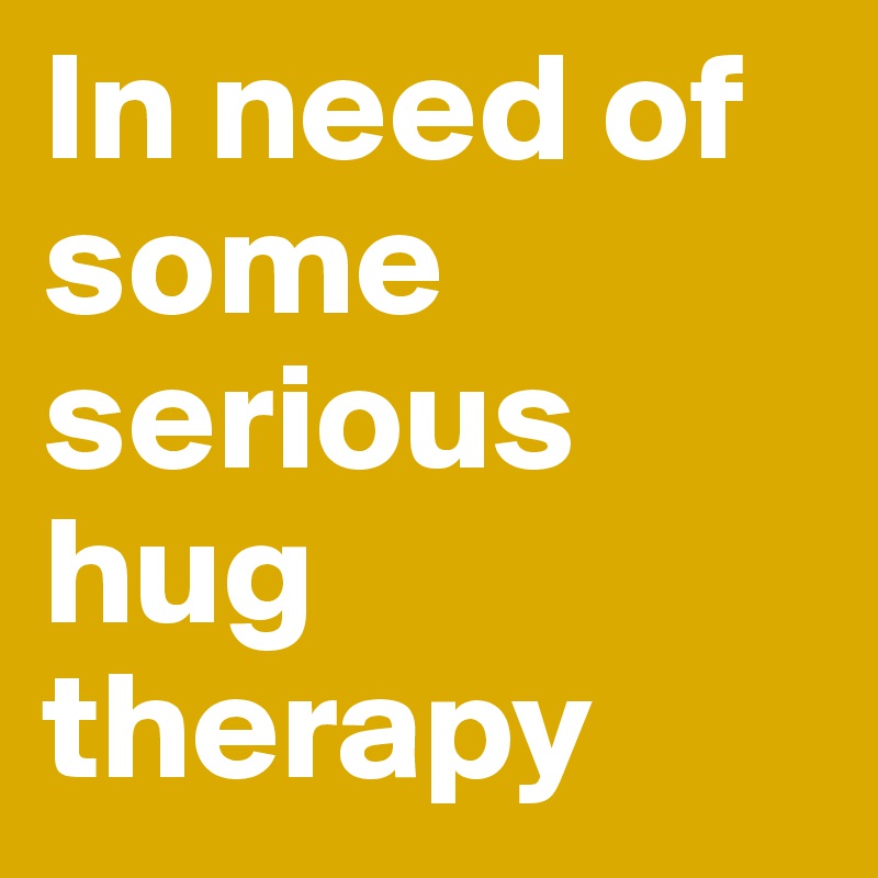 In need of some serious hug therapy 