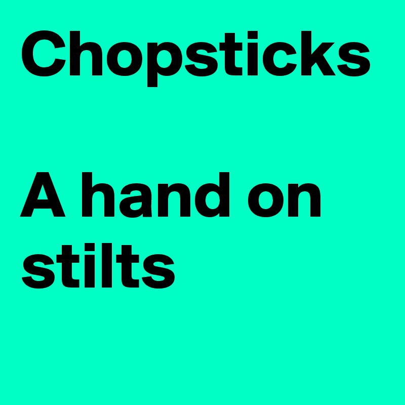 Chopsticks

A hand on stilts
